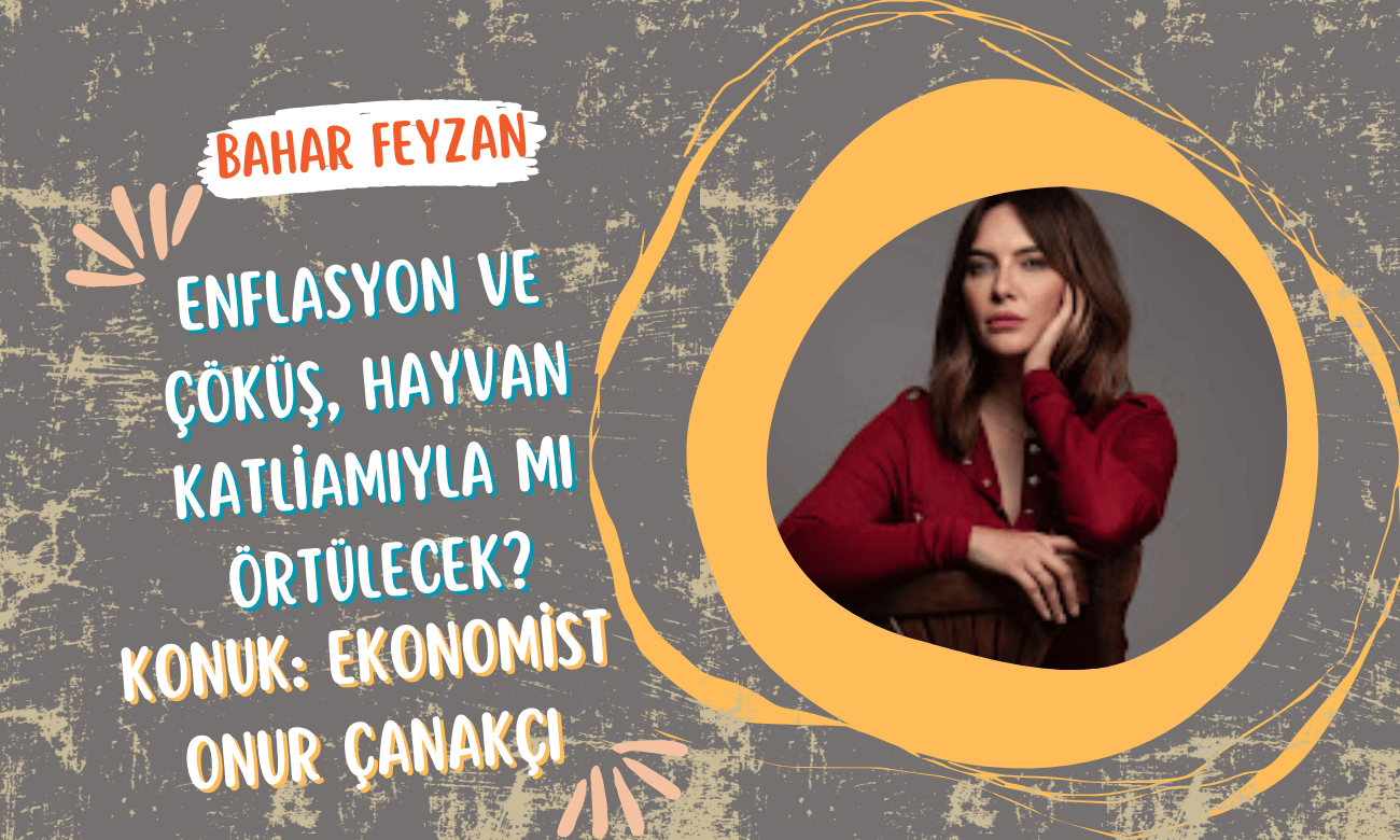 Bahar Feyzan | 24 Temmuz 2024 | Enflasyon ve Çöküş, Hayvan Katliamıyla mı Örtülecek?