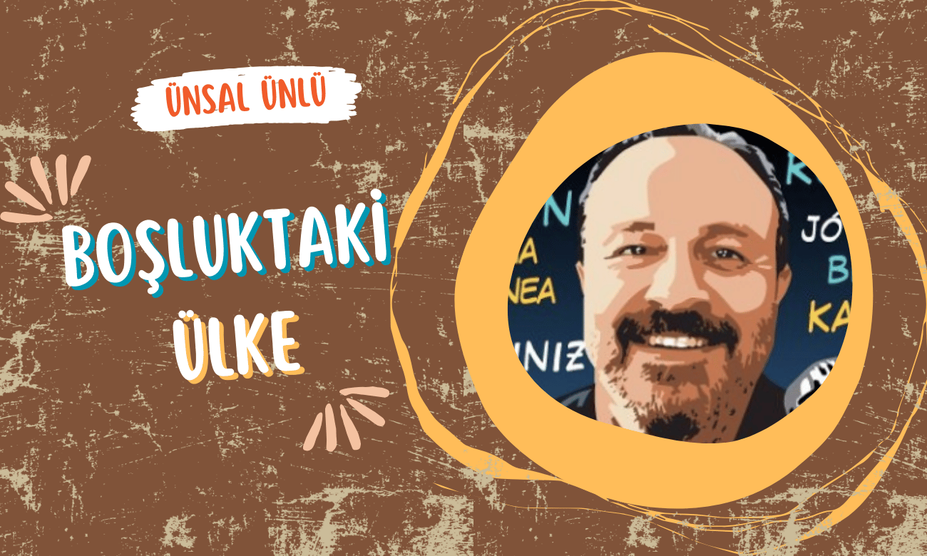 Ünsal Ünlü | 25 Temmuz 2024 | Boşluktaki ülke