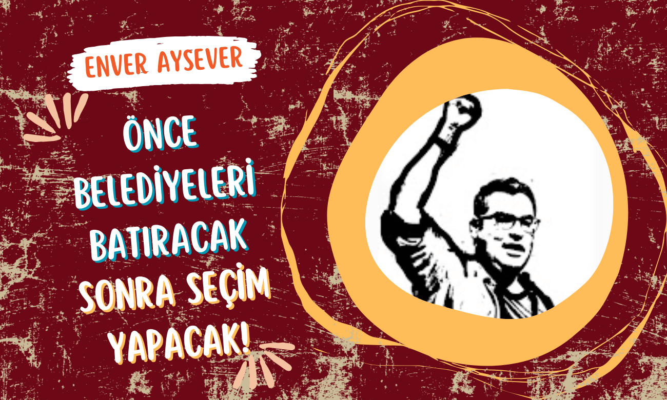 Enver Aysever | 25 Temmuz 2024 | Önce Belediyeleri Batıracak Sonra Seçim Yapacak!