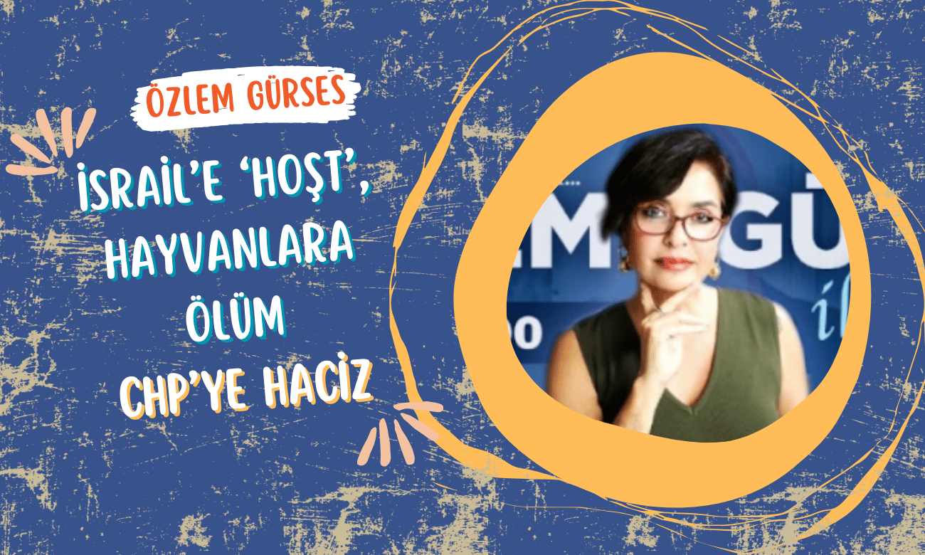 Özlem Gürses | 29 Temmuz 2024 | İsrail'e 'Hoşt', hayvanlara ölüm, CHP'ye haciz