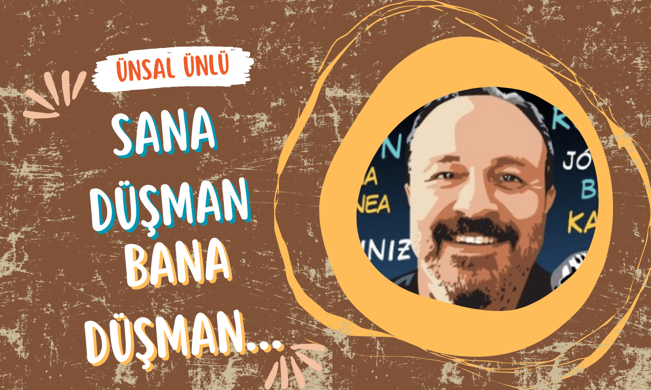 Ünsal Ünlü | 30 Temmuz 2024 | Sana düşman, bana düşman