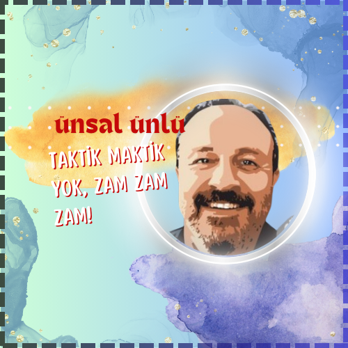 Ünsal Ünlü | 06 Ağustos 2024 | Taktik maktik yok, zam zam zam!