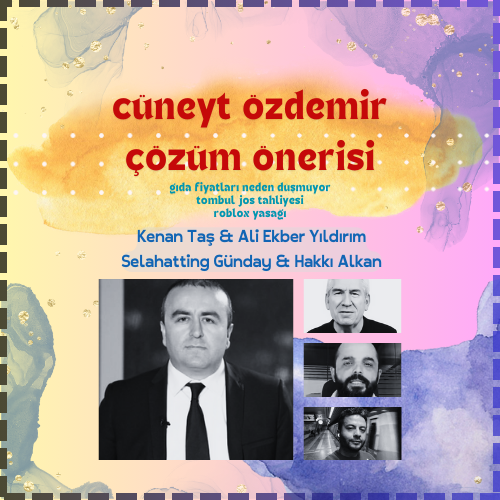 Kenan Taş | Çözüm Önerisi | Tarım politikaları, Ali Ekber Yıldırım, Tombul Jos tahliyesi, Selahattin Günday, Roblox yasağı, Hakkı Alkan